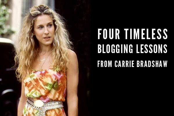 Timeless Blogging Lessons Carrie Bradshaw